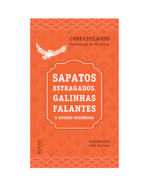 SAPATOS ESTRAGADOS, GALINHAS FALANTES E OUTROS MISTÉRIOS