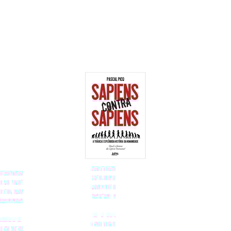 Sapiens contra sapiens: a trágica e esplêndida história da humanidade