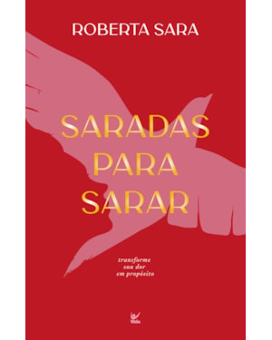 Saradas para sarar: Transforme sua dor em propósito