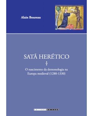 SATÃ HERÉTICO - O NASCIMENTO DA DEMONOLOGIA NA EUROPA MEDIEVAL (1280 - 1330)