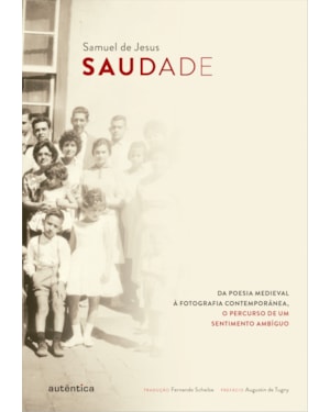 SAUDADE: DA POESIA MEDIEVAL À FOTOGRAFIA CONTEMPORÂNEA, O PERCURSO DE UM SENTIMENTO AMBÍGUO