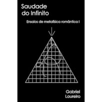 Saudade do infinito: Ensaios de metafísica romântica I