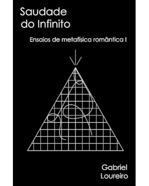 Saudade do infinito: Ensaios de metafísica romântica I