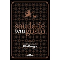 SAUDADE TEM GOSTO: HISTÓRIAS E RECEITAS DE ILDA VINAGRE