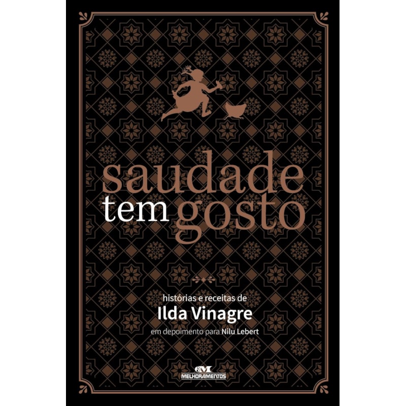 SAUDADE TEM GOSTO: HISTÓRIAS E RECEITAS DE ILDA VINAGRE