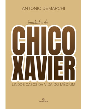 SAUDADES DE CHICO XAVIER: LINDOS CASOS DA VIDA DO MÉDIUM
