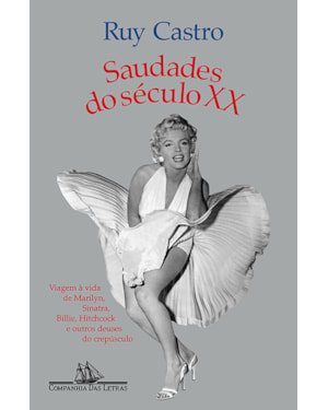 Saudades do século XX (nova edição): viagem à vida de Marilyn, Sinatra, Billie, Hitchcock e outros deuses do crepúsculo