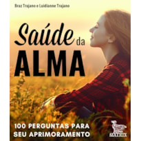 SAÚDE DA ALMA: 100 PERGUNTAS PARA SEU APRIMORAMENTO