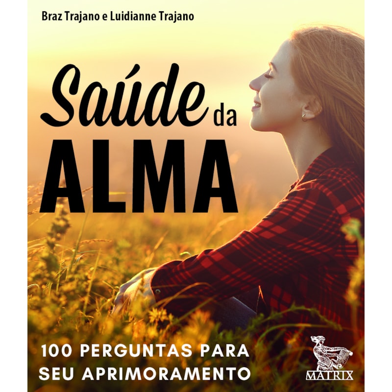 SAÚDE DA ALMA: 100 PERGUNTAS PARA SEU APRIMORAMENTO
