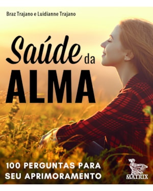 SAÚDE DA ALMA: 100 PERGUNTAS PARA SEU APRIMORAMENTO
