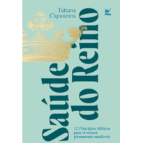Saúde do reino: 12 princípios bíblicos para vivermos plenamente saudáveis