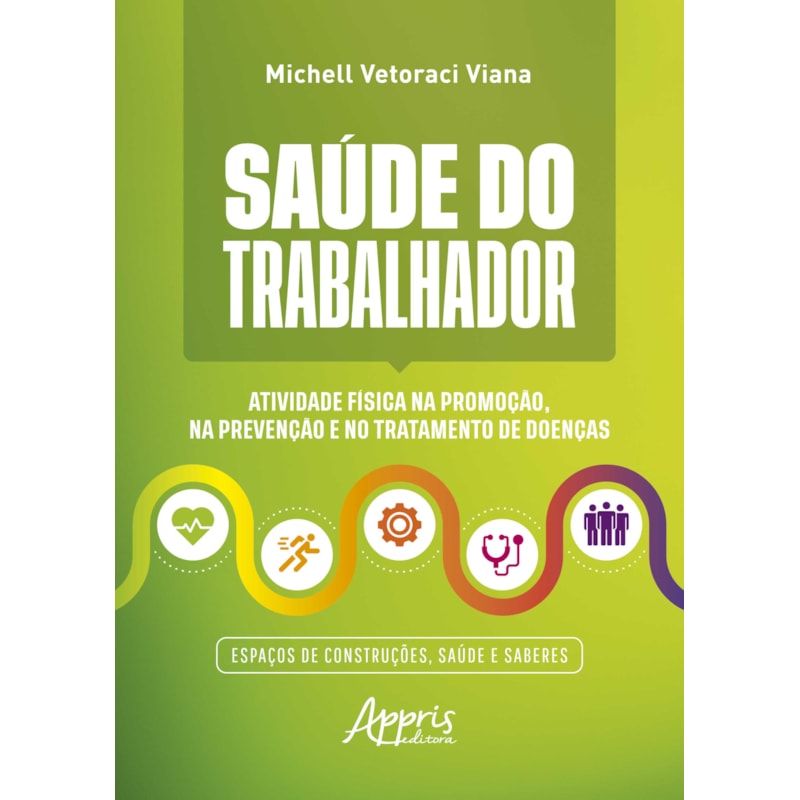 SAÚDE DO TRABALHADOR: ATIVIDADE FÍSICA NA PROMOÇÃO, NA PREVENÇÃO E NO TRATAMENTO DE DOENÇAS ESPAÇOS DE CONSTRUÇÕES, SAÚDE E SABERES