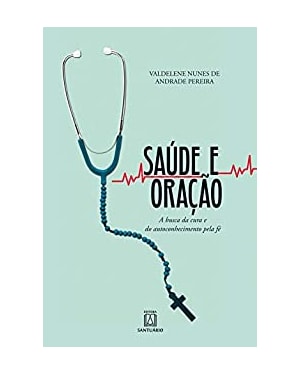SAÚDE E ORAÇÃO - A BUSCA DA CURA E DO AUTOCONHECIMENTO PELA FÉ