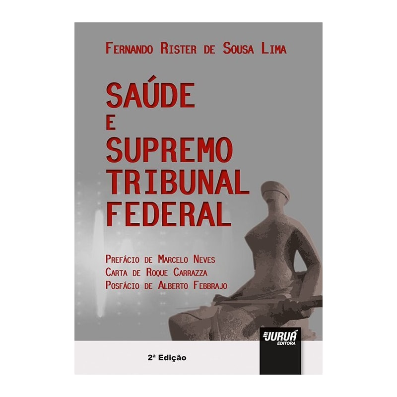 SAÚDE E SUPREMO TRIBUNAL FEDERAL - PREFÁCIO DE MARCELO NEVES - CARTA DE ROQUE CARRAZZA - POSFÁCIO DE ALBERTO FEBBRAJO