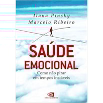 SAÚDE EMOCIONAL: COMO NÃO PIRAR EM TEMPOS INSTÁVEIS