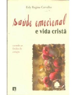 SAÚDE EMOCIONAL E VIDA CRISTÃ - CURANDO AS FERIDAS DO CORAÇÃO