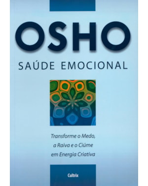 Saúde emocional: transforme o medo, a raiva e o ciúme em energia criativa