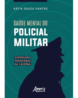 SAÚDE MENTAL DO POLICIAL MILITAR: SUPERANDO PARADIGMAS NA CASERNA