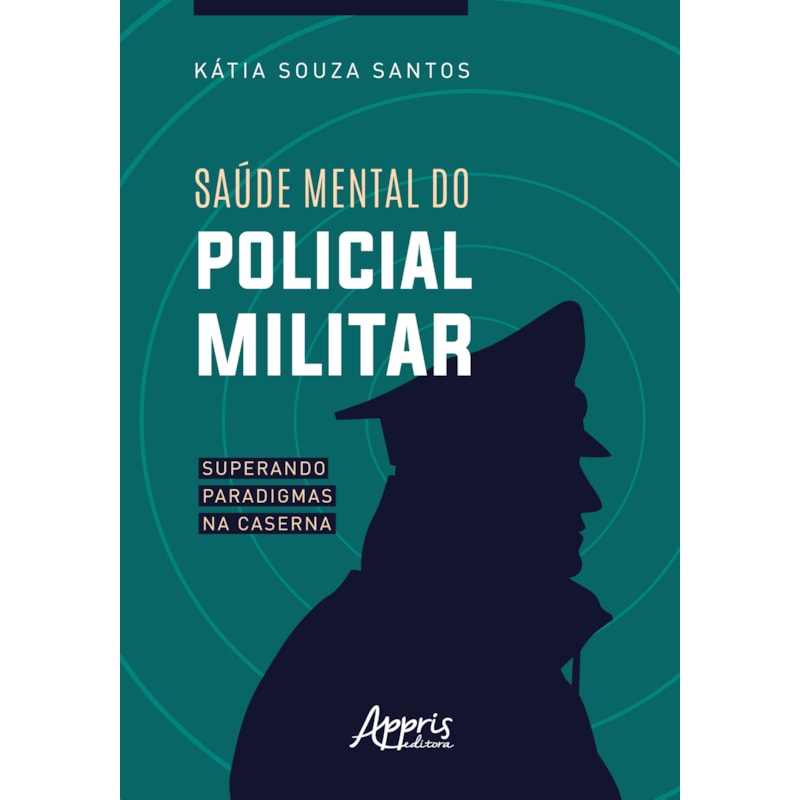 SAÚDE MENTAL DO POLICIAL MILITAR: SUPERANDO PARADIGMAS NA CASERNA