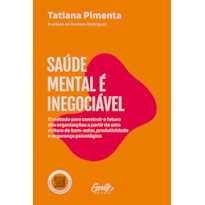 SAÚDE MENTAL É INEGOCIÁVEL: O MÉTODO PARA CONSTRUIR O FUTURO DAS ORGANIZAÇÕES A PARTIR DE UMA CULTURA DE BEM-ESTAR, PRODUTIVIDADE E SEGURANÇA&NBSP;PSICOLÓGICA