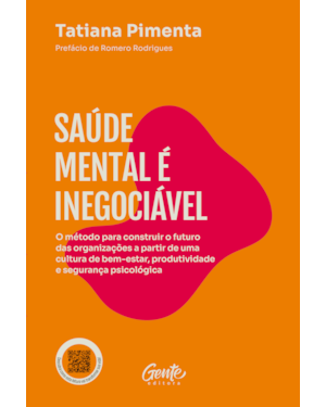SAÚDE MENTAL É INEGOCIÁVEL: O MÉTODO PARA CONSTRUIR O FUTURO DAS ORGANIZAÇÕES A PARTIR DE UMA CULTURA DE BEM-ESTAR, PRODUTIVIDADE E SEGURANÇA PSICOLÓGICA