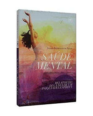 SAUDE MENTAL - RELATOS DO DIA A DIA DE UM PSIQUIATRA ESPIRITA - 1