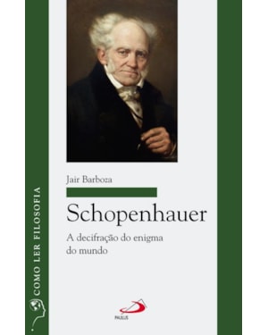 Schopenhauer: A decifração do enigma do mundo: a decifração do enigma do mundo