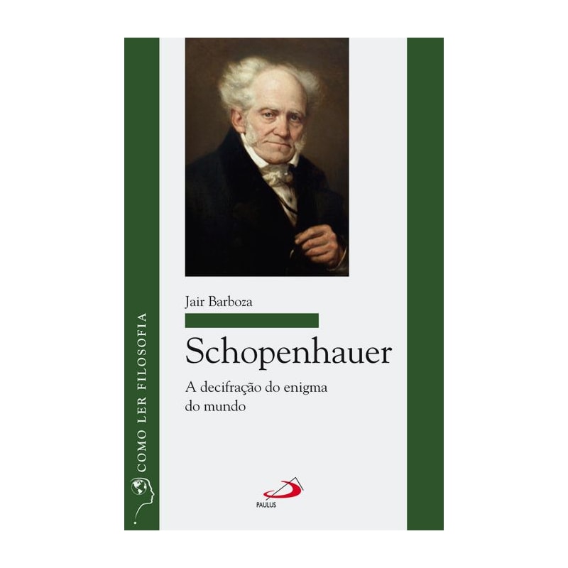 Schopenhauer: A decifração do enigma do mundo: a decifração do enigma do mundo