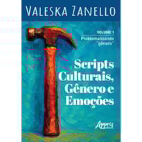 SCRIPTS CULTURAIS, GÊNERO E EMOÇÕES: PROBLEMATIZANDO "GÊNERO" - VOLUME 1