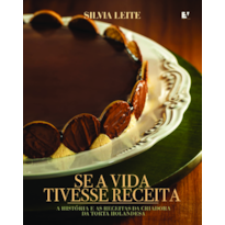 Se a vida tivesse receita: A história e as receitas da criadora da Torta Holandesa