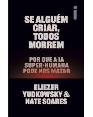 SE ALGUÉM CRIAR, TODOS MORREM: POR QUE A IA SUPER-HUMANA PODE NOS MATAR