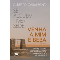 SE ALGUÉM TIVER SEDE, VENHA A MIM E BEBA (JO, 7,37): LINHAS BÁSICAS DA ESPIRITUALIDADE NO EVANGELHO DE SÃO JOÃO