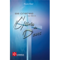 SE CRERES VERAS A GLORIA DE DEUS