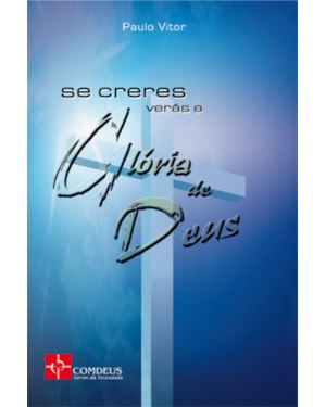 SE CRERES VERAS A GLORIA DE DEUS