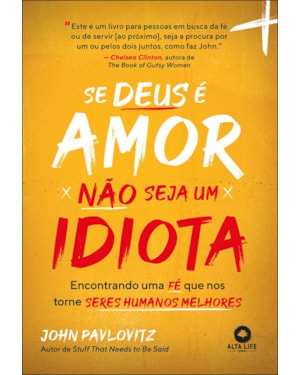 Se deus é amor, não seja um idiota: encontrando uma fé que nos torna seres humanos melhores