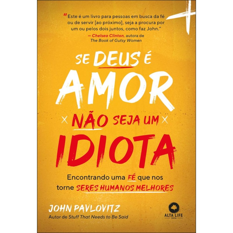 Se deus é amor, não seja um idiota: encontrando uma fé que nos torna seres humanos melhores