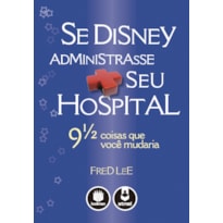 SE DISNEY ADMINISTRASSE SEU HOSPITAL: 9 1/2 COISAS QUE VOCÊ MUDARIA