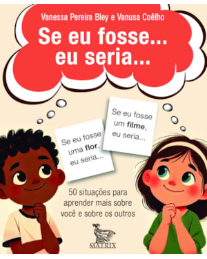 SE EU FOSSE... EU SERIA...: 50 SITUAÇÕES PARA APRENDER MAIS SOBRE VOCÊ E SOBRE OS OUTROS