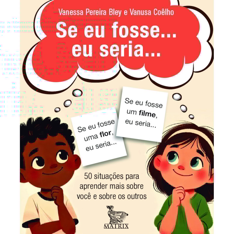 SE EU FOSSE... EU SERIA...: 50 SITUAÇÕES PARA APRENDER MAIS SOBRE VOCÊ E SOBRE OS OUTROS