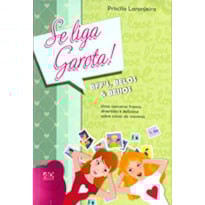 SE LIGA, GAROTA! BFFS, BELOS E BEIJOS: UMA CONVERSA FRANCA, DIVERTIDA E DELICIOSA SOBRE COISAS DE MENINAS