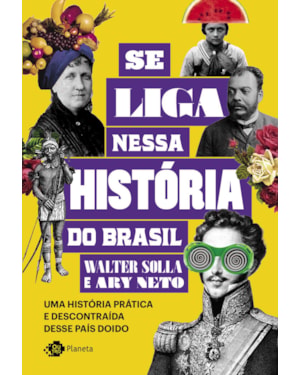 SE LIGA NESSA HISTÓRIA DO BRASIL: UMA HISTÓRIA PRÁTICA E DESCONTRAÍDA DESSE PAÍS DOIDO