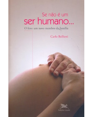 Se não é um ser humano... - O feto: um novo membro da família - Enfoques e Perspectivas