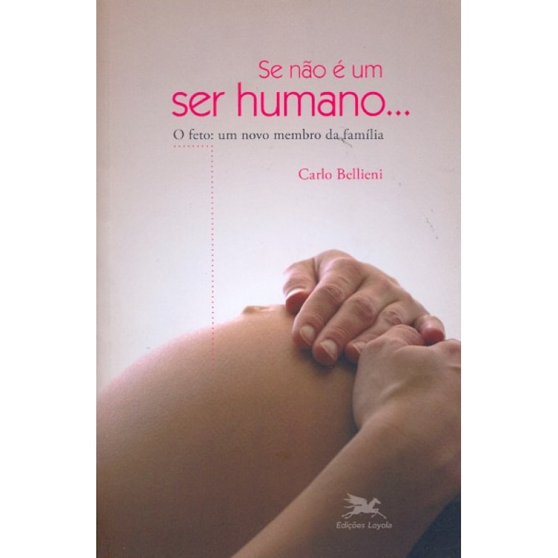 Se não é um ser humano... - O feto: um novo membro da família - Enfoques e Perspectivas
