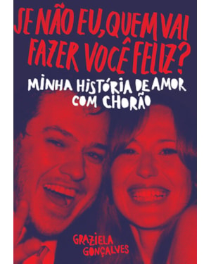 SE NÃO EU, QUEM VAI FAZER VOCÊ FELIZ?: MINHA HISTÓRIA DE AMOR COM CHORÃO