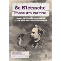 SE NIETZSCHE FOSSE UM NARVAL: O QUE A INTELIGÊNCIA ANIMAL REVELA SOBRE A ESTUPIDEZ HUMANA