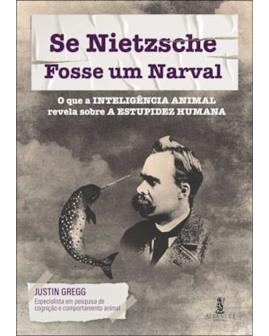 Se nietzsche fosse um narval: o que a inteligência animal revela sobre a estupidez humana
