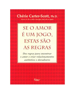 SE O AMOR É UM JOGO, ESTAS SÃO AS REGRAS: DEZ REGRAS REGRAS PARA ENCONTRAR O AMOR E CRIAR RELACIONAMENTOS AUTÊNTICOS E DURADOUROS
