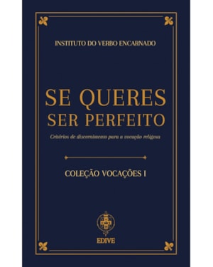 SE QUERES SER PERFEITO. CRITÉRIOS DE DISCERNIMENTO PARA A VOCAÇÃO RELIGIOSA