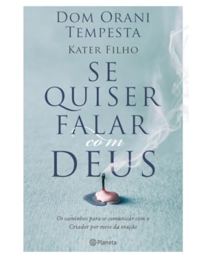 SE QUISER FALAR COM DEUS: OS CAMINHOS PARA SE COMUNICAR COM O CRIADOR POR MEIO DA ORAÇÃO