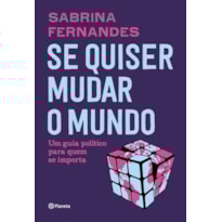 SE QUISER MUDAR O MUNDO: UM GUIA POLÍTICO PARA QUEM SE IMPORTA